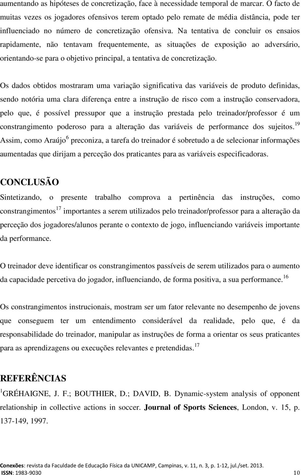 Na tentativa de concluir os ensaios rapidamente, não tentavam frequentemente, as situações de exposição ao adversário, orientando-se para o objetivo principal, a tentativa de concretização.