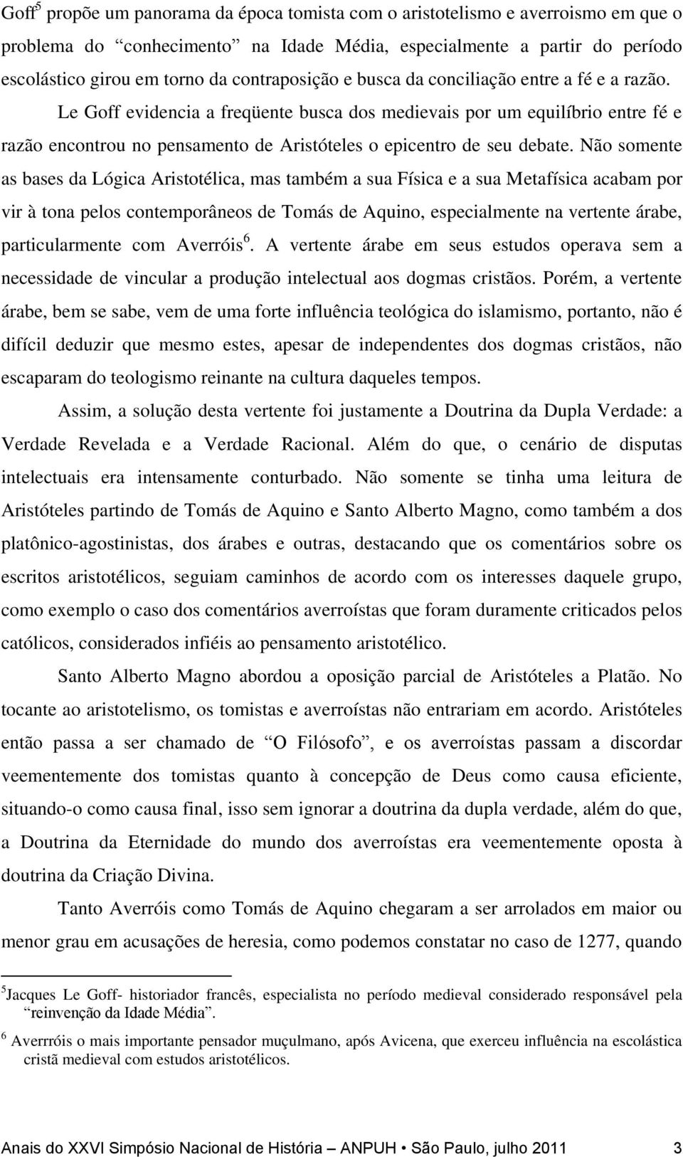 Le Goff evidencia a freqüente busca dos medievais por um equilíbrio entre fé e razão encontrou no pensamento de Aristóteles o epicentro de seu debate.