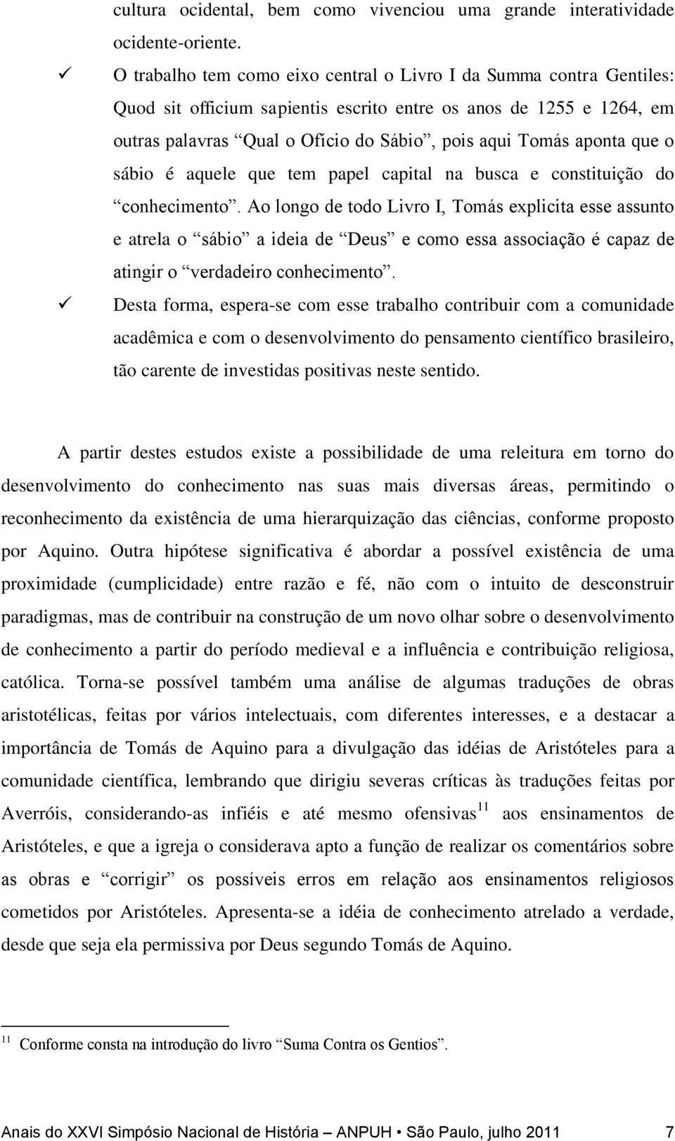 aponta que o sábio é aquele que tem papel capital na busca e constituição do conhecimento.