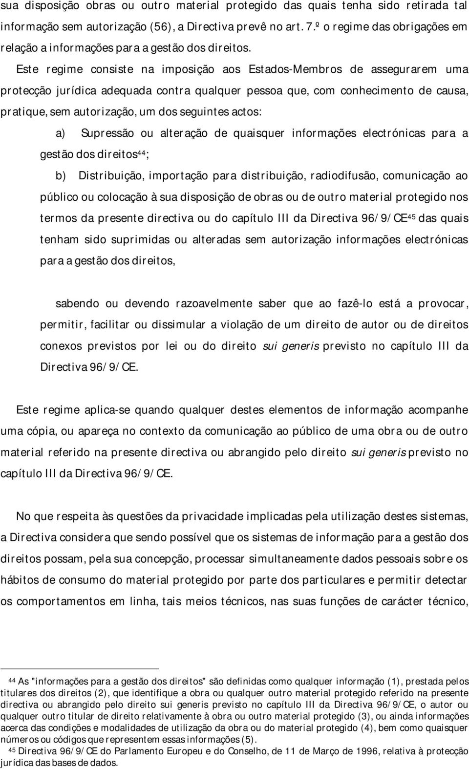 Este regime consiste na imposição aos Estados-Membros de assegurarem uma protecção jurídica adequada contra qualquer pessoa que, com conhecimento de causa, pratique, sem autorização, um dos seguintes