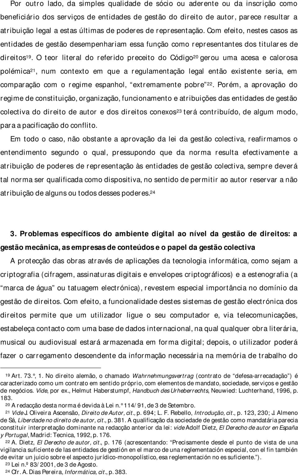 O teor literal do referido preceito do Código 20 gerou uma acesa e calorosa polémica 21, num contexto em que a regulamentação legal então existente seria, em comparação com o regime espanhol,