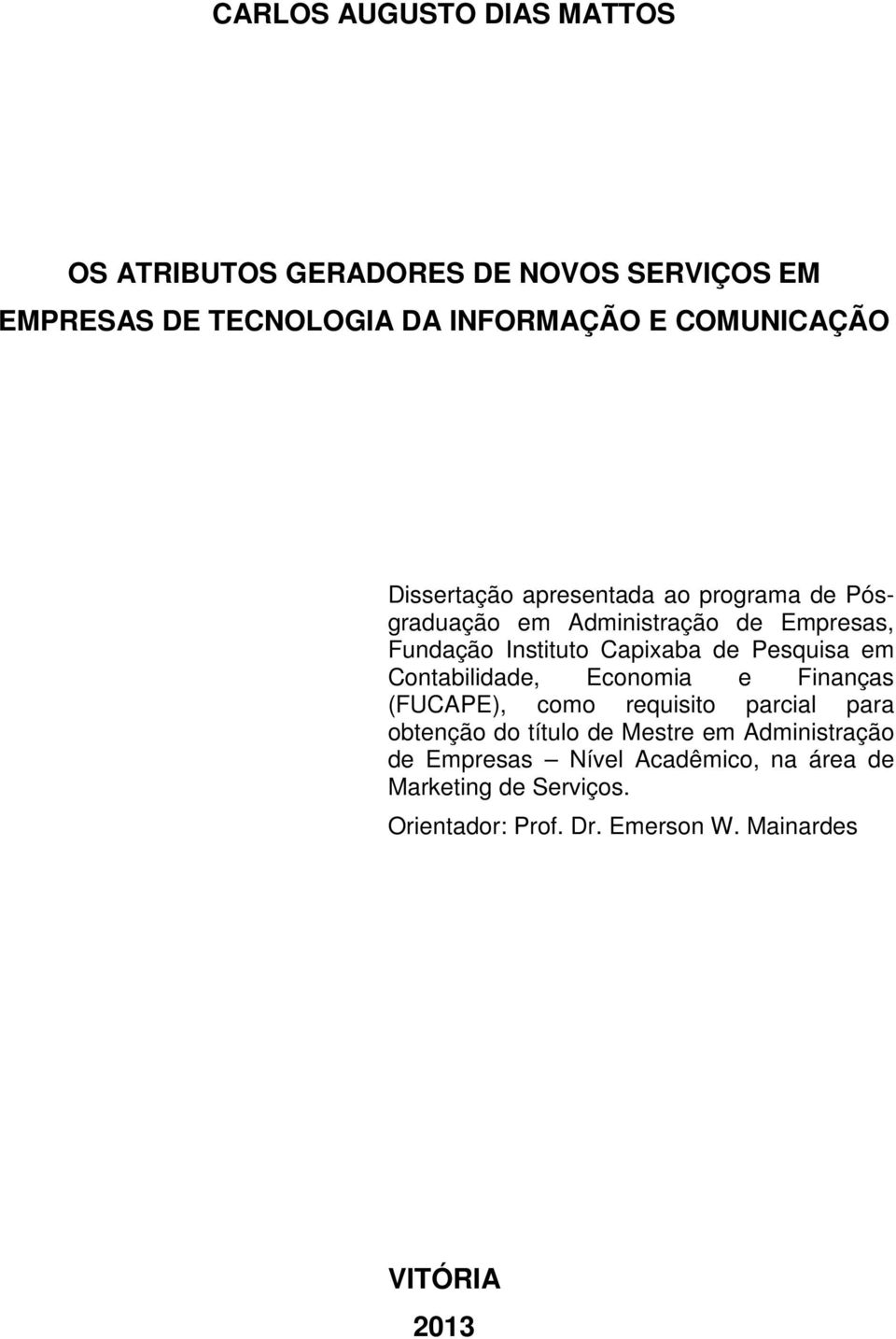 Capixaba de Pesquisa em Contabilidade, Economia e Finanças (FUCAPE), como requisito parcial para obtenção do título de