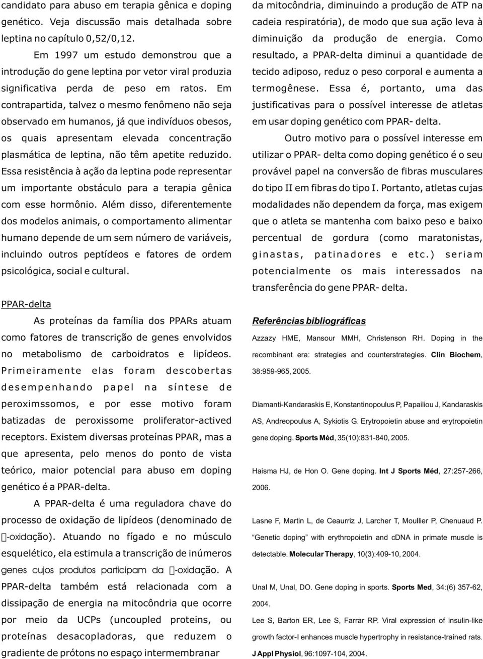 Em contrapartida, talvez o mesmo fenômeno não seja observado em humanos, já que indivíduos obesos, os quais apresentam elevada concentração plasmática de leptina, não têm apetite reduzido.