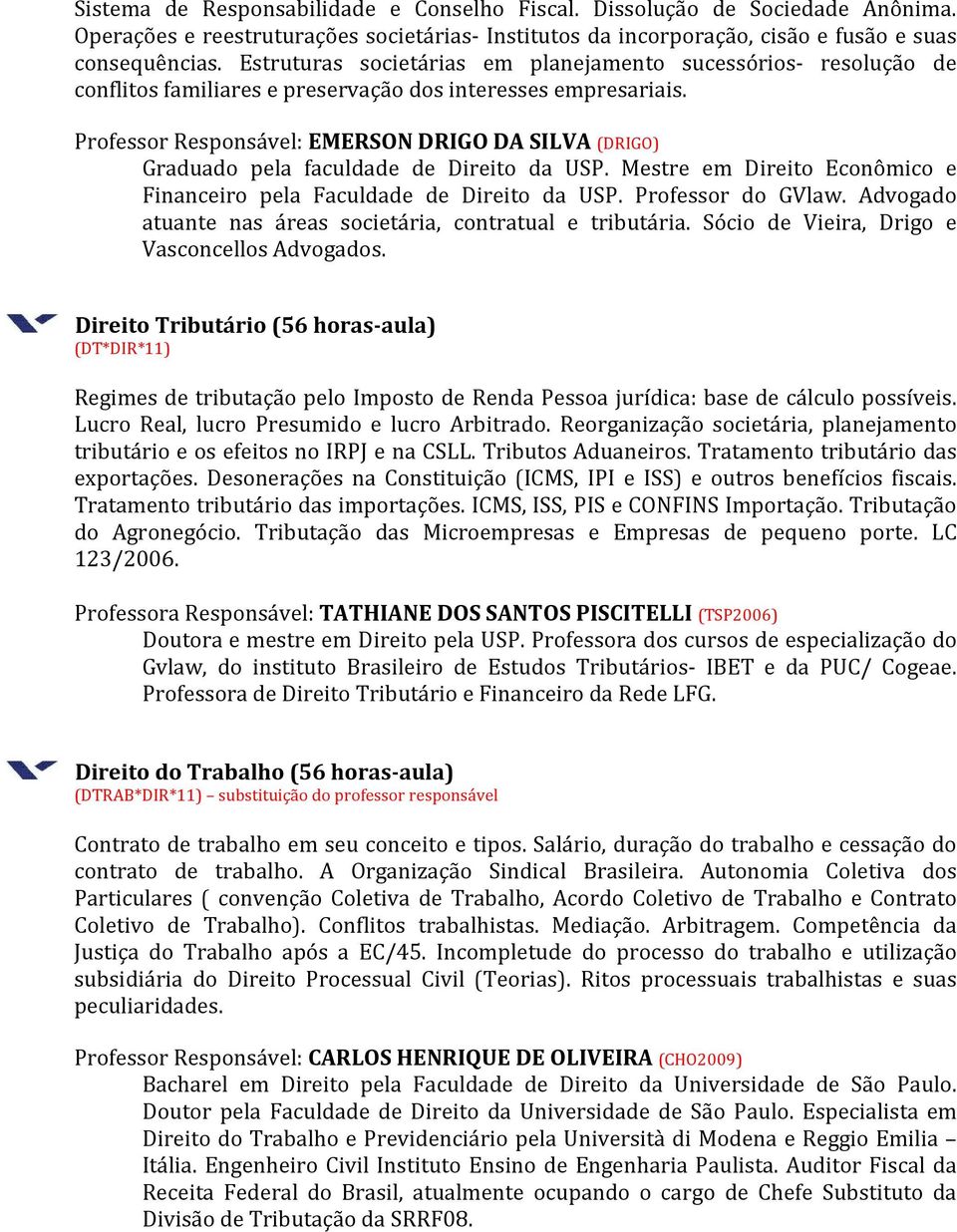 Professor Responsável: EMERSON DRIGO DA SILVA (DRIGO) Graduado pela faculdade de Direito da USP. Mestre em Direito Econômico e Financeiro pela Faculdade de Direito da USP. Professor do GVlaw.