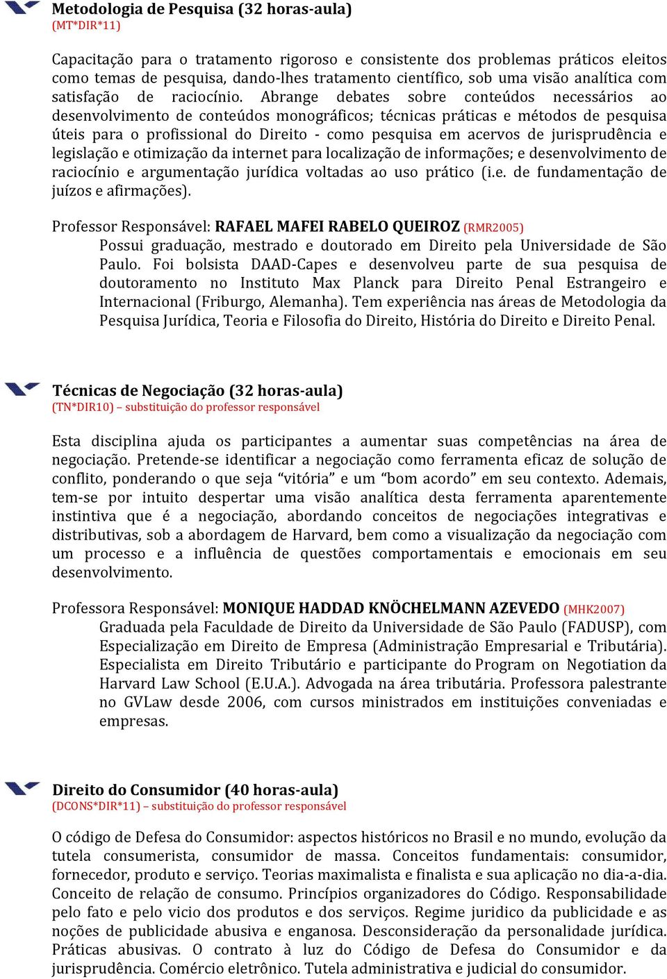 Abrange debates sobre conteúdos necessários ao desenvolvimento de conteúdos monográficos; técnicas práticas e métodos de pesquisa úteis para o profissional do Direito - como pesquisa em acervos de