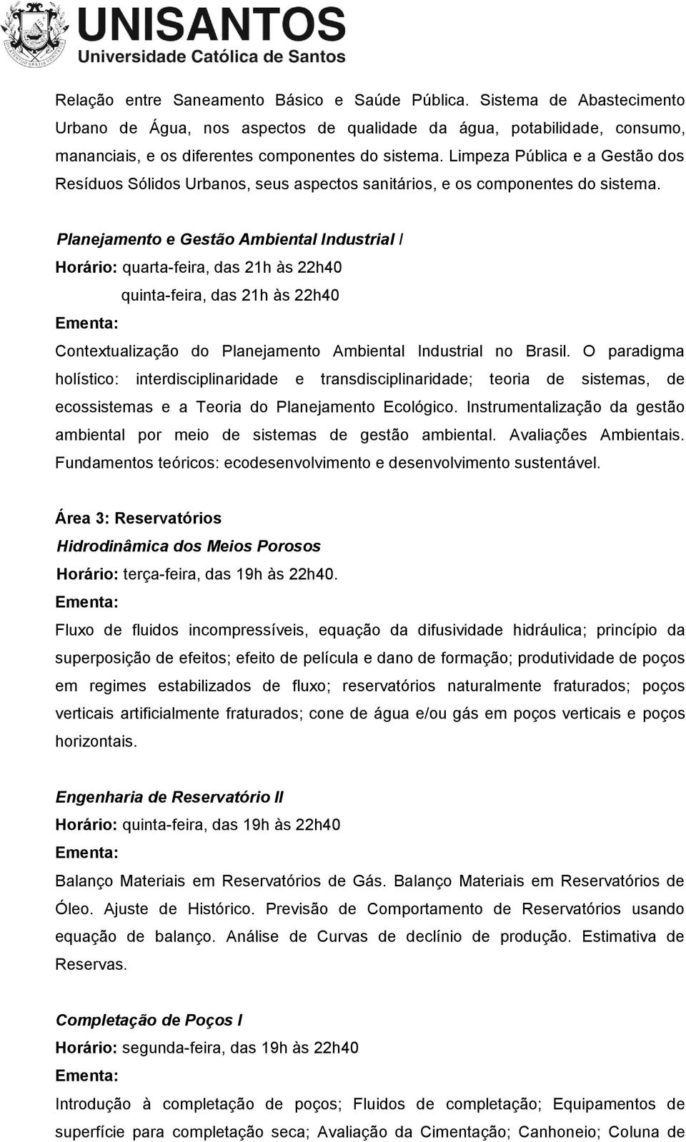 Planejamento e Gestão Ambiental Industrial I Horário: quarta-feira, das 21h às 22h40 quinta-feira, das 21h às 22h40 Contextualização do Planejamento Ambiental Industrial no Brasil.