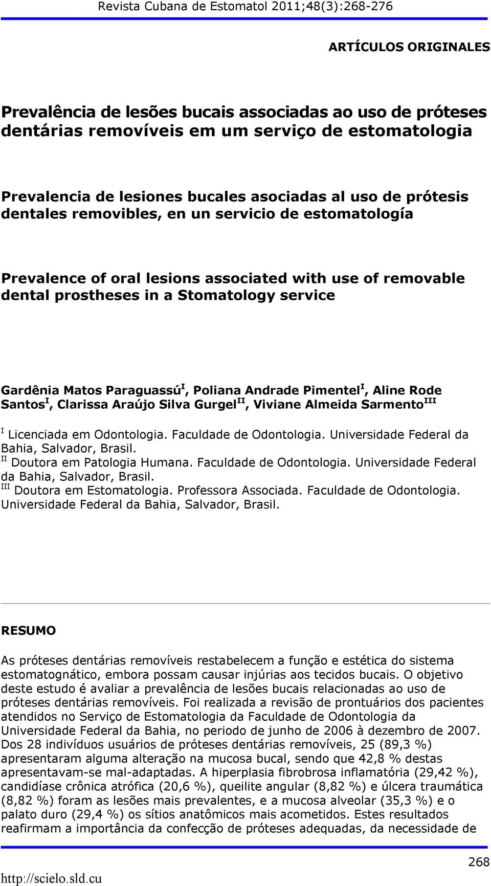 Andrade Pimentel I, Aline Rode Santos I, Clarissa Araújo Silva Gurgel II, Viviane Almeida Sarmento III I Licenciada em Odontologia. Faculdade de Odontologia.
