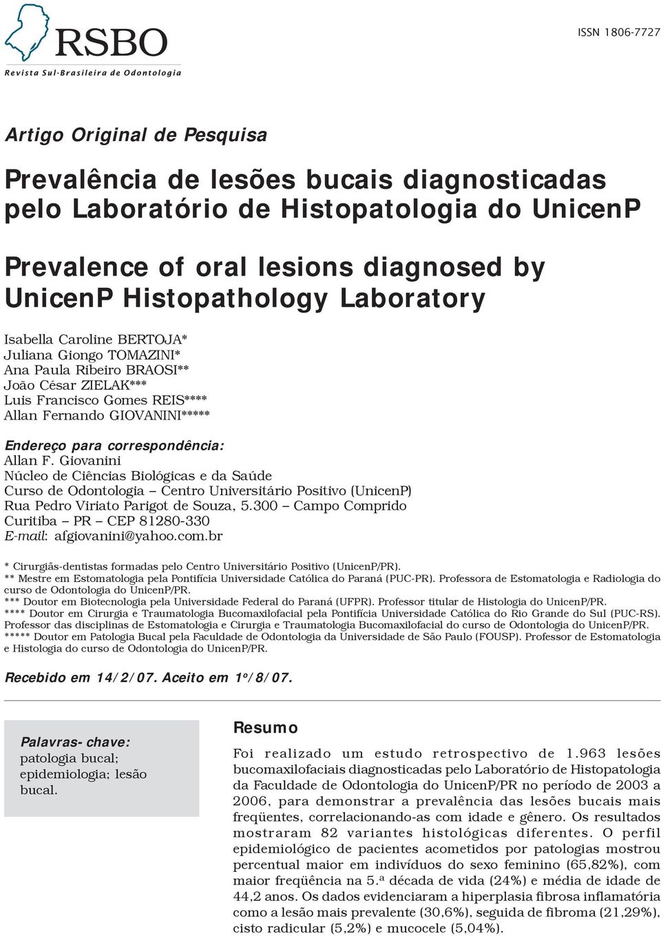 correspondência: Allan F. Giovanini Núcleo de Ciências Biológicas e da Saúde Curso de Odontologia Centro Universitário Positivo (UnicenP) Rua Pedro Viriato Parigot de Souza, 5.