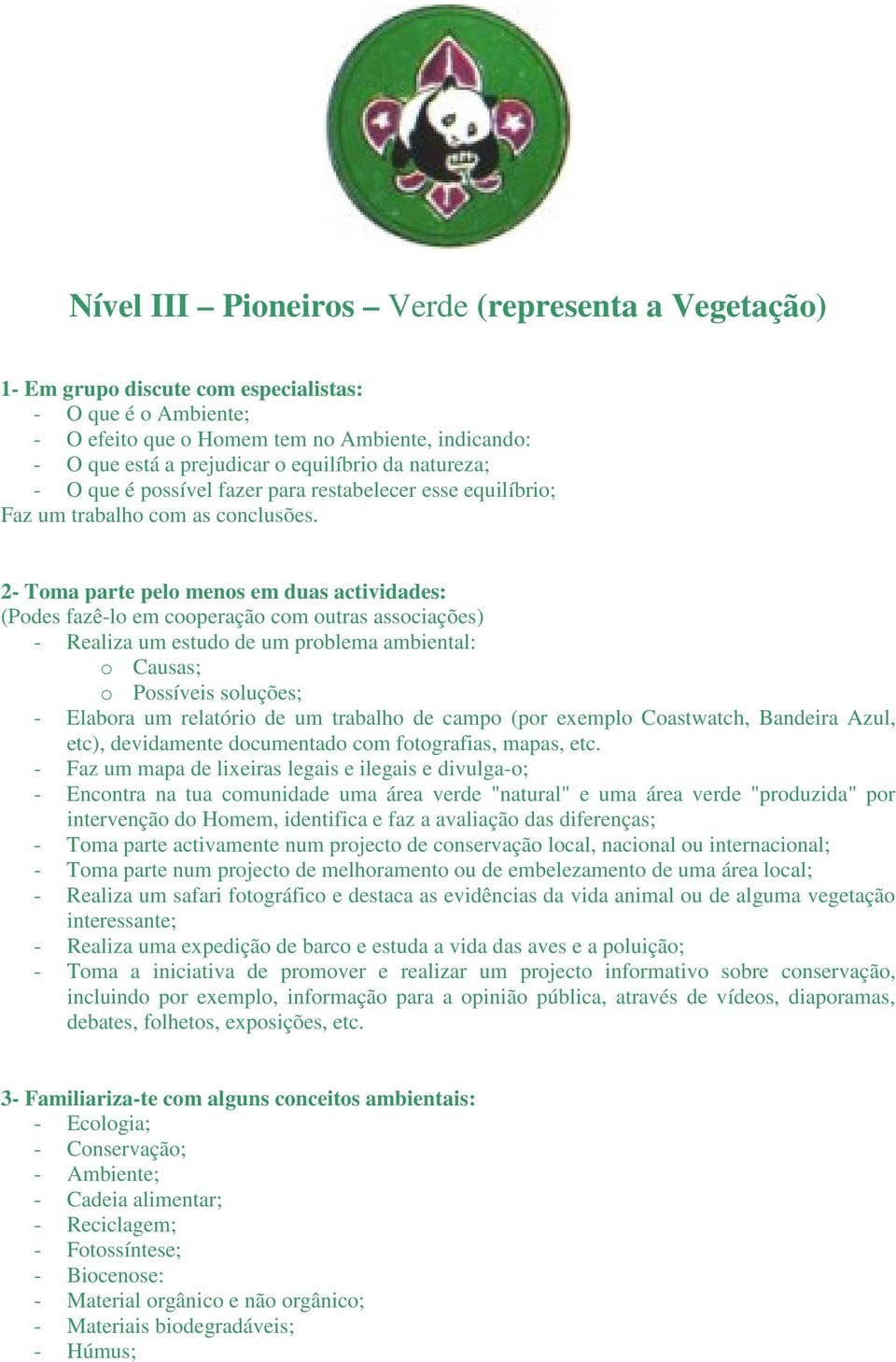 2- Toma parte pelo menos em duas actividades: (Podes fazê-lo em cooperação com outras associações) - Realiza um estudo de um problema ambiental: o Causas; o Possíveis soluções; - Elabora um relatório