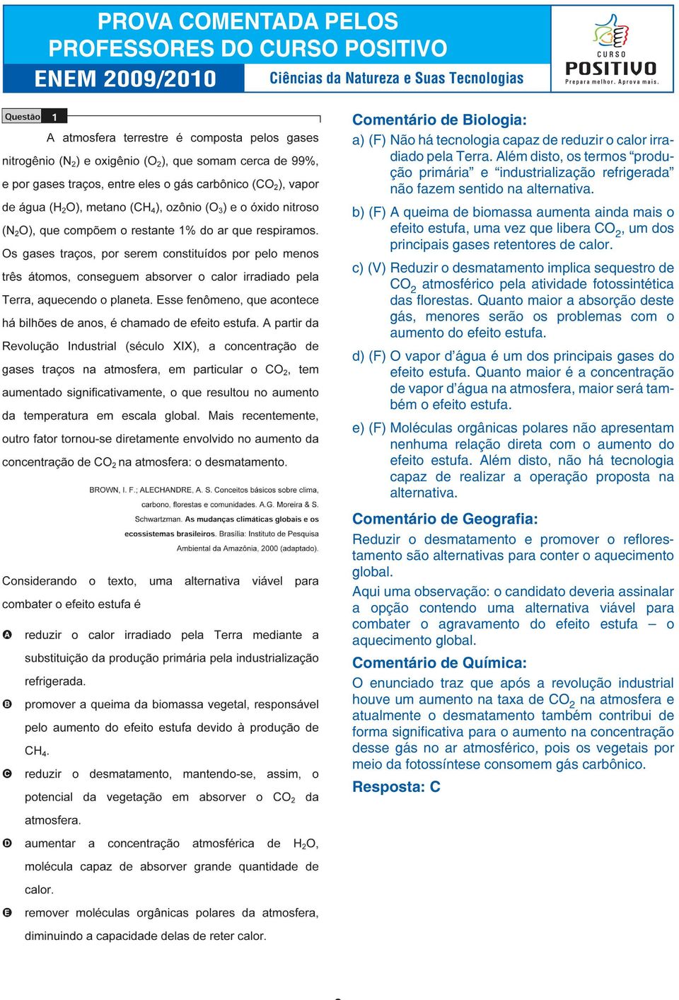 c) (V) Reduzir o desmatamento implica sequestro de CO 2 atmosférico pela atividade fotossintética das florestas.