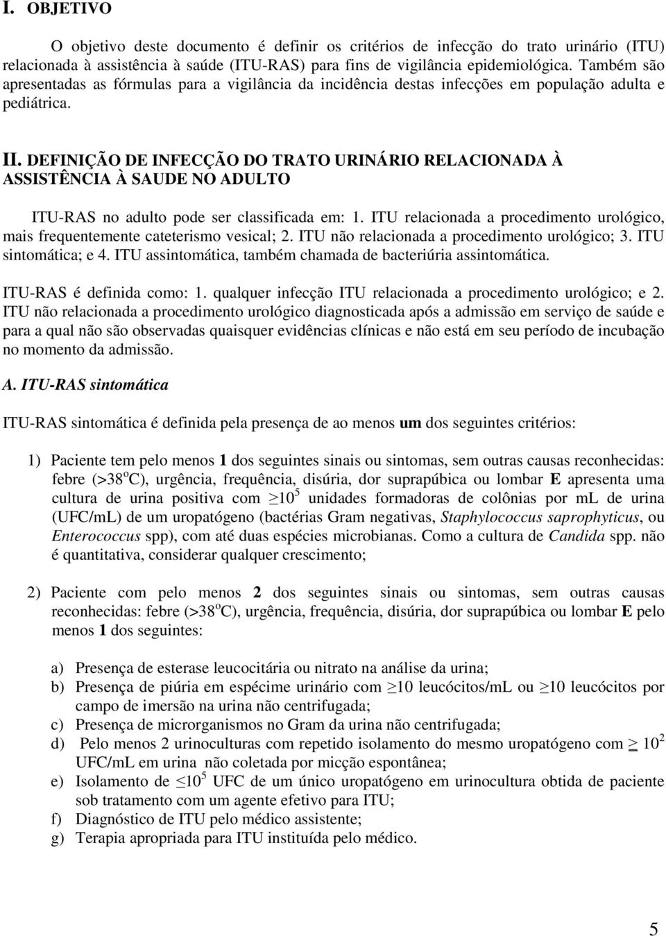 DEFINIÇÃO DE INFECÇÃO DO TRATO URINÁRIO RELACIONADA À ASSISTÊNCIA À SAUDE NO ADULTO ITU-RAS no adulto pode ser classificada em: 1.