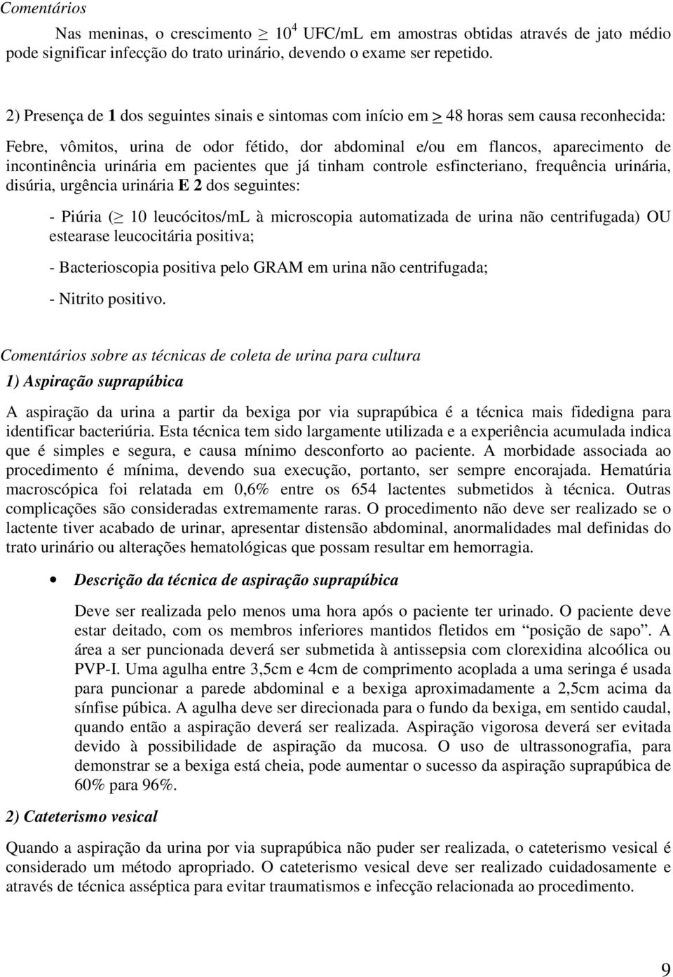 urinária em pacientes que já tinham controle esfincteriano, frequência urinária, disúria, urgência urinária E 2 dos seguintes: - Piúria ( 10 leucócitos/ml à microscopia automatizada de urina não