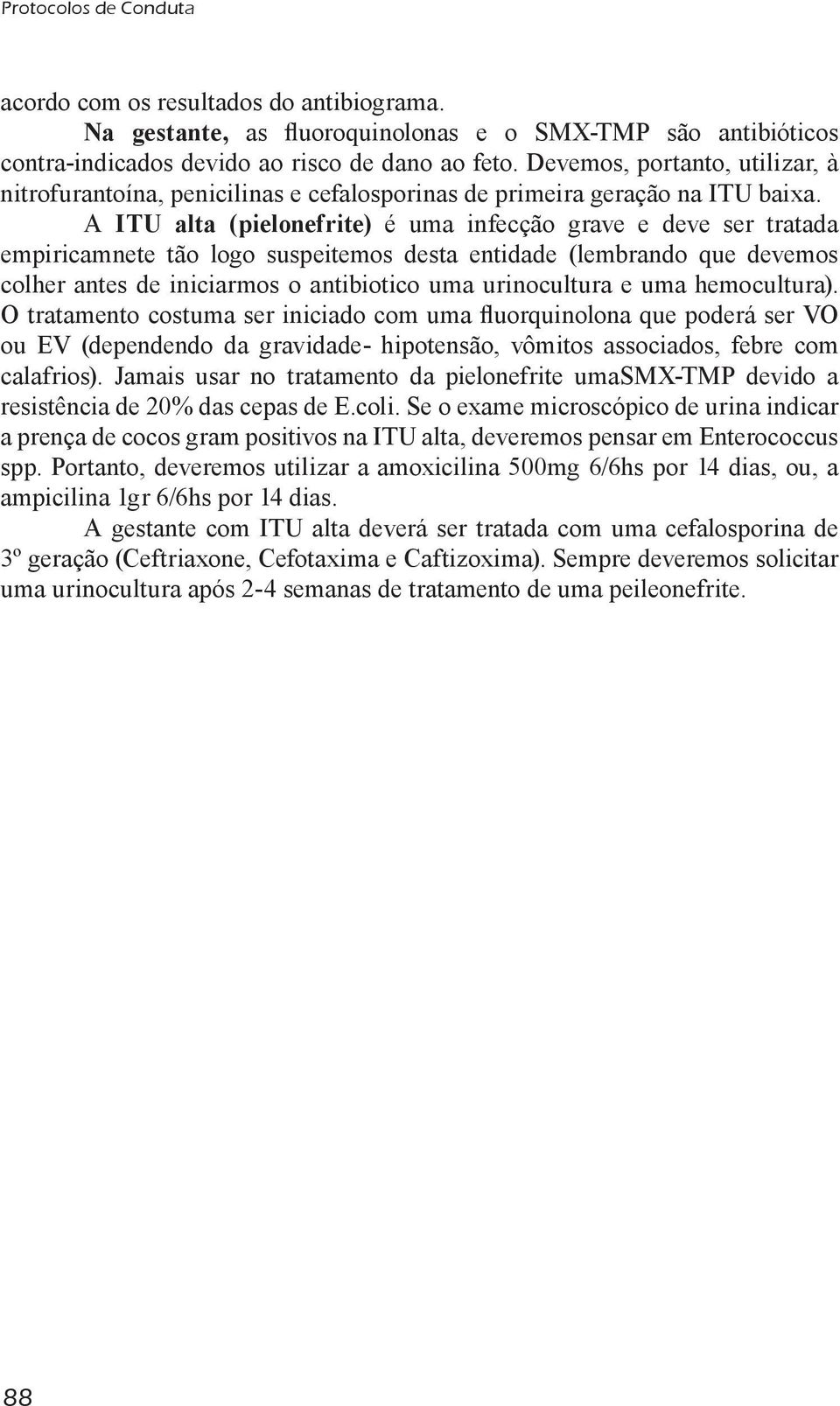 A ITU alta (pielonefrite) é uma infecção grave e deve ser tratada empiricamnete tão logo suspeitemos desta entidade (lembrando que devemos colher antes de iniciarmos o antibiotico uma urinocultura e