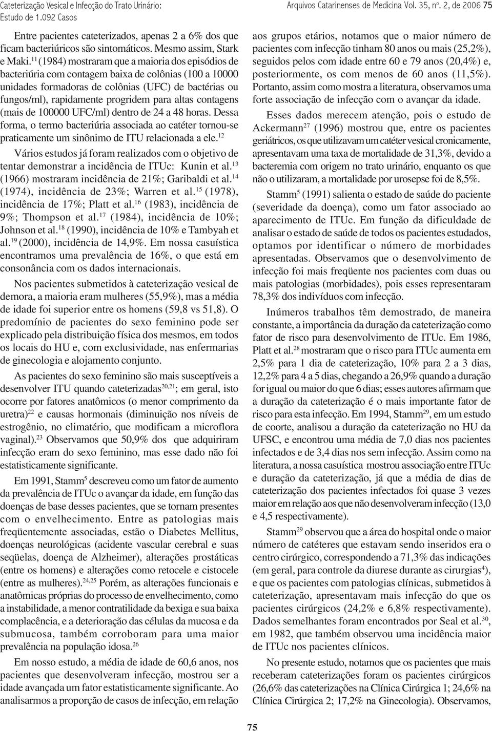 altas contagens (mais de 100000 UFC/ml) dentro de 24 a 48 horas. Dessa forma, o termo bacteriúria associada ao catéter tornou-se praticamente um sinônimo de ITU relacionada a ele.