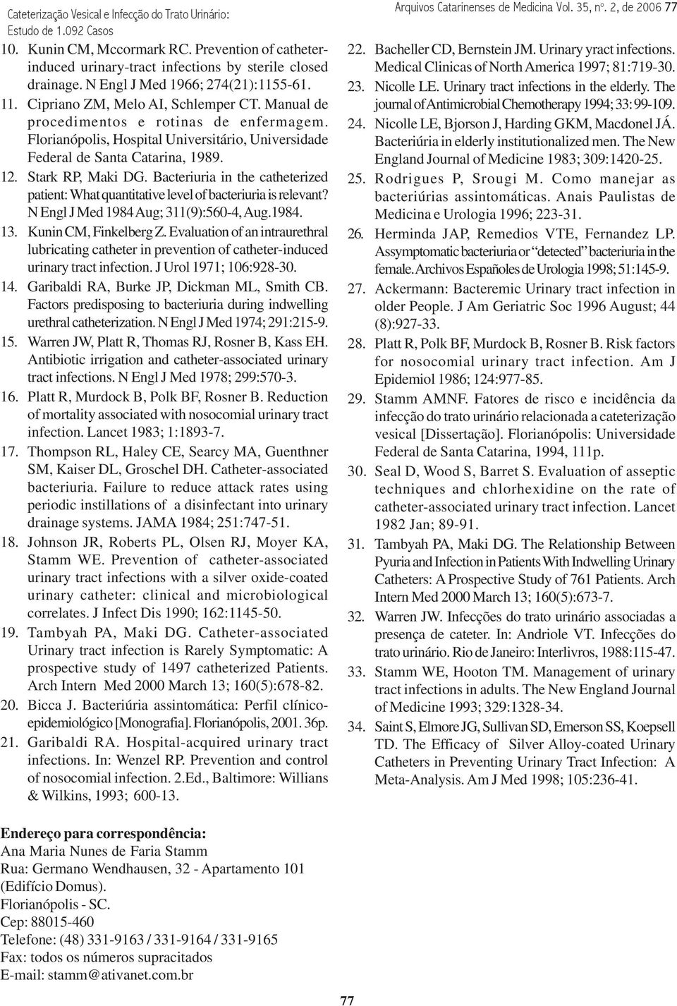 Bacteriuria in the catheterized patient: What quantitative level of bacteriuria is relevant? N Engl J Med 1984 Aug; 311(9):560-4, Aug.1984. 13. Kunin CM, Finkelberg Z.