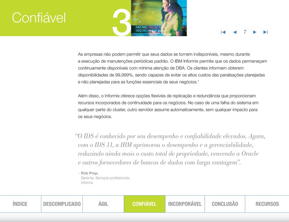 Os clientes informam obterem disponibilidades de 99,999%, sendo capazes de evitar os altos custos das paralisações planejadas e não planejadas para as funções essenciais de seus negócios.