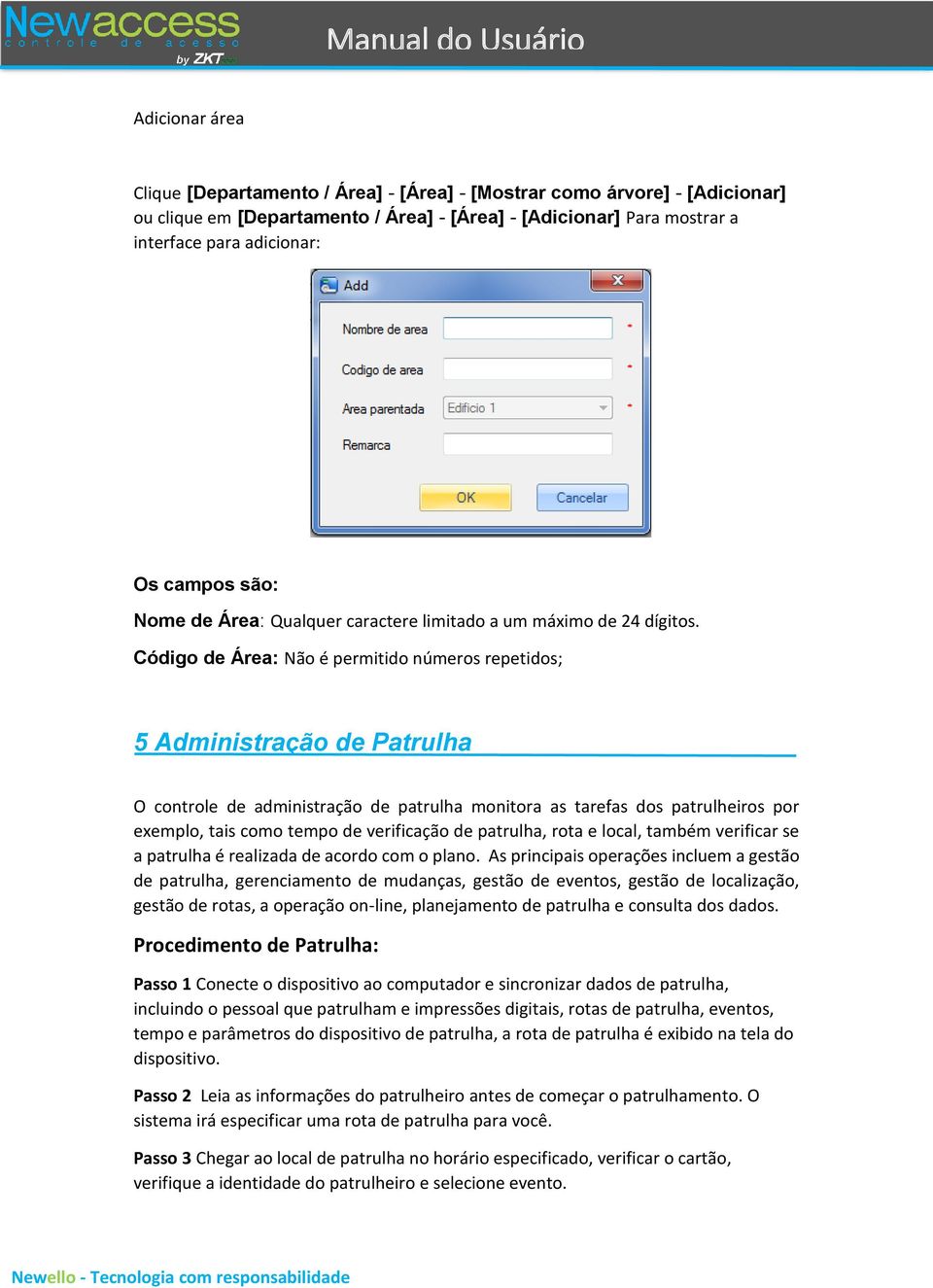 Código de Área: Não é permitido números repetidos; 5 Administração de Patrulha O controle de administração de patrulha monitora as tarefas dos patrulheiros por exemplo, tais como tempo de verificação