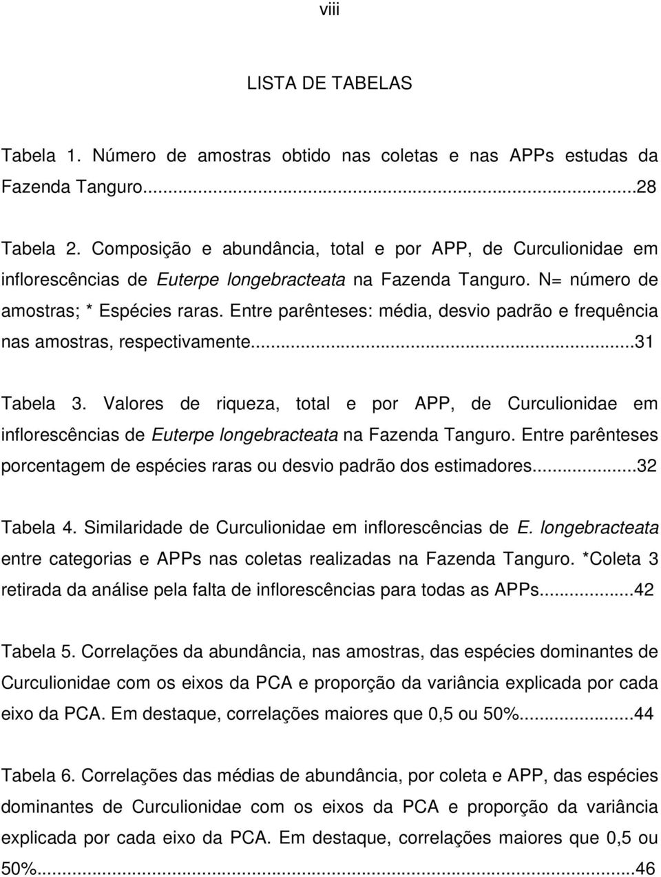 Entre parênteses: média, desvio padrão e frequência nas amostras, respectivamente...31 Tabela 3.