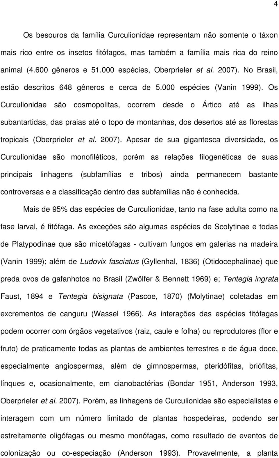 Os Curculionidae são cosmopolitas, ocorrem desde o Ártico até as ilhas subantartidas, das praias até o topo de montanhas, dos desertos até as florestas tropicais (Oberprieler et al. 2007).