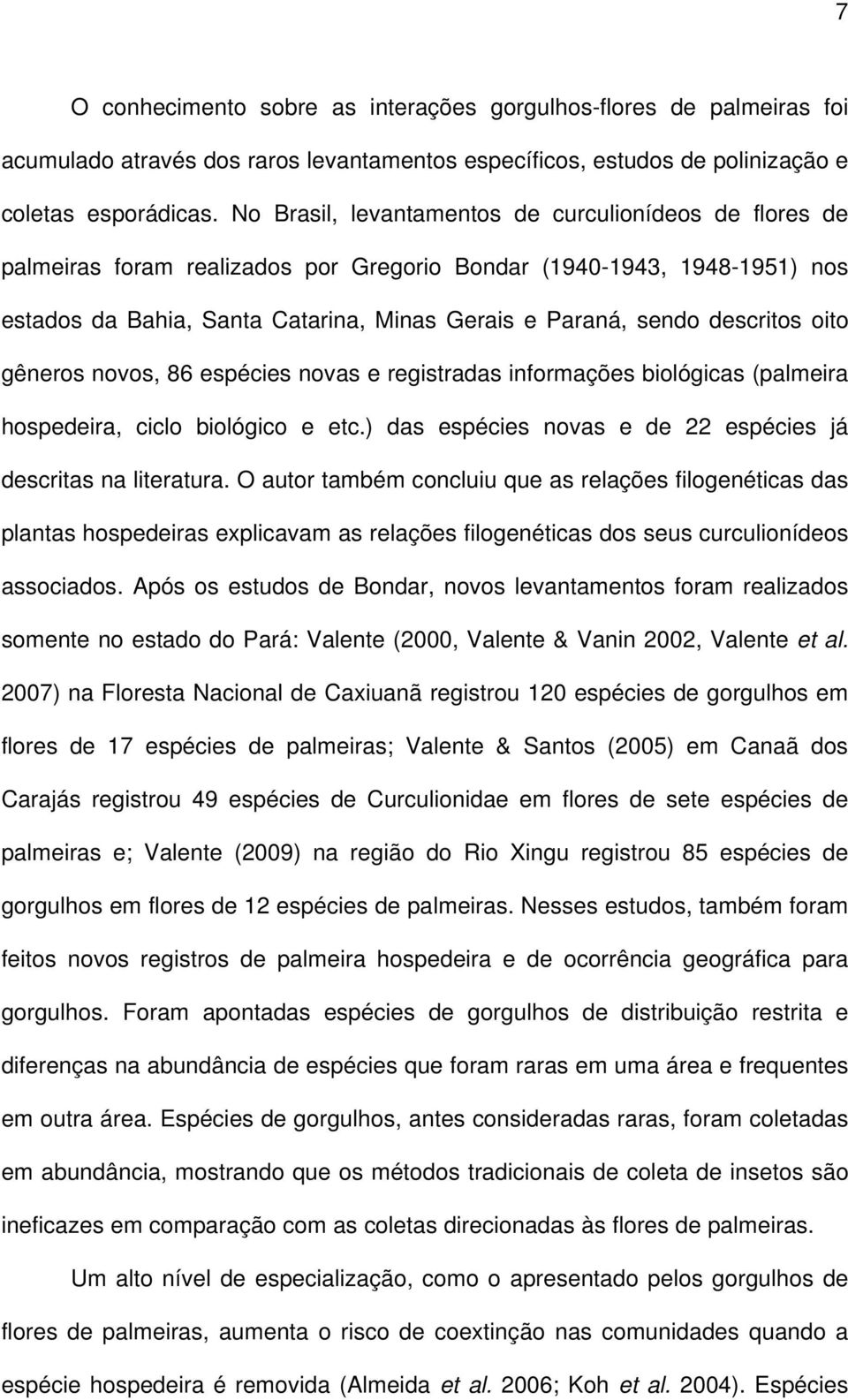 descritos oito gêneros novos, 86 espécies novas e registradas informações biológicas (palmeira hospedeira, ciclo biológico e etc.) das espécies novas e de 22 espécies já descritas na literatura.