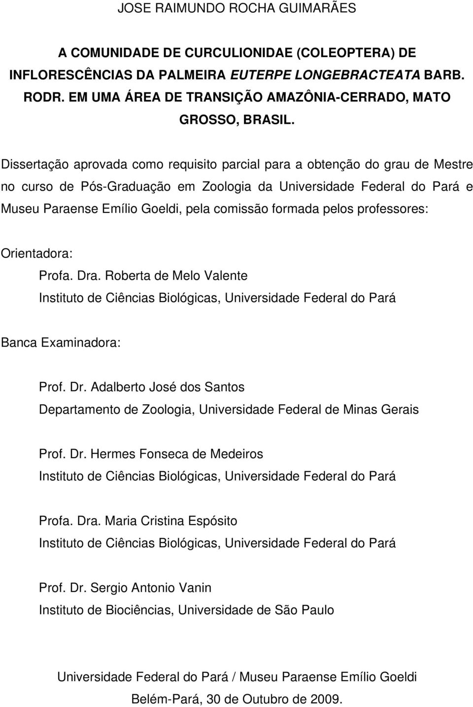 Dissertação aprovada como requisito parcial para a obtenção do grau de Mestre no curso de Pós-Graduação em Zoologia da Universidade Federal do Pará e Museu Paraense Emílio Goeldi, pela comissão