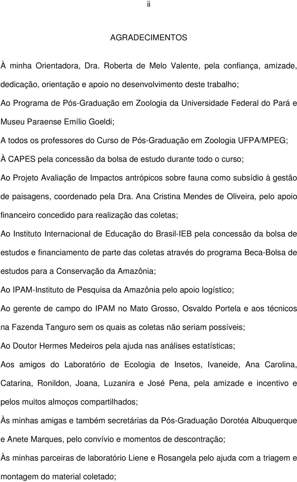 Paraense Emílio Goeldi; A todos os professores do Curso de Pós-Graduação em Zoologia UFPA/MPEG; À CAPES pela concessão da bolsa de estudo durante todo o curso; Ao Projeto Avaliação de Impactos