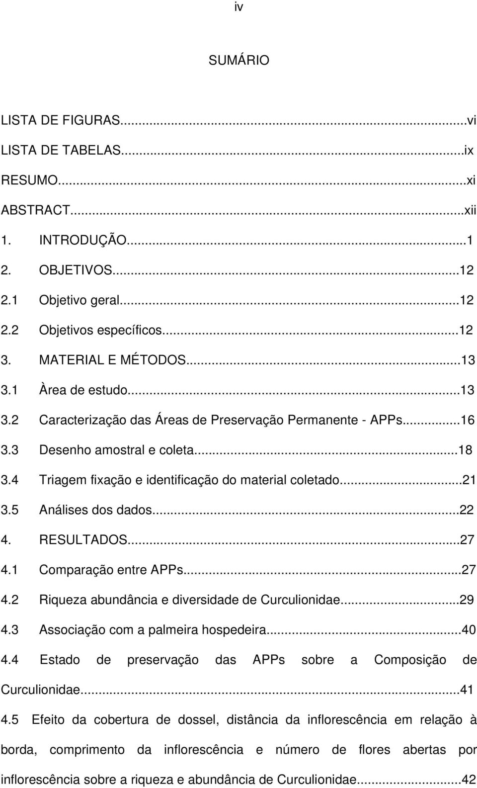 5 Análises dos dados...22 4. RESULTADOS...27 4.1 Comparação entre APPs...27 4.2 Riqueza abundância e diversidade de Curculionidae...29 4.3 Associação com a palmeira hospedeira...40 4.