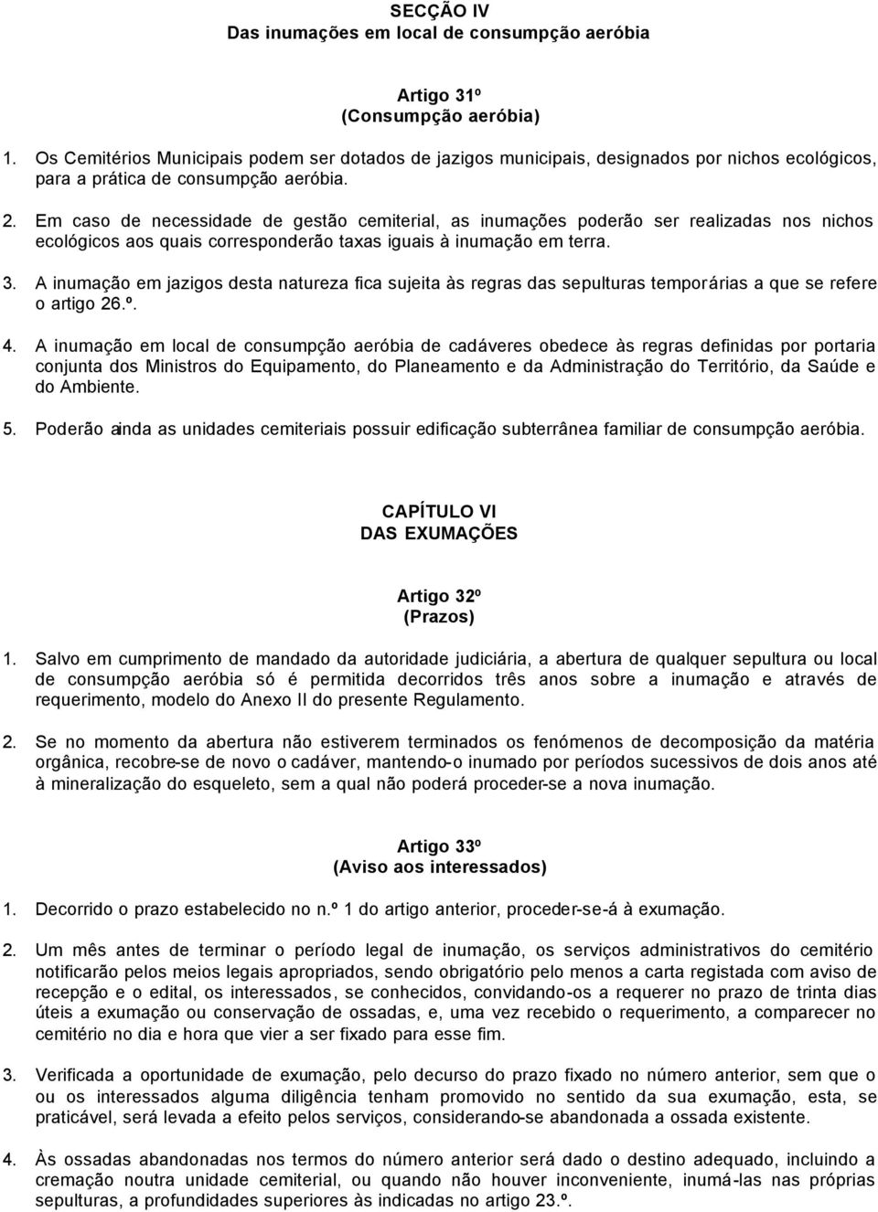 Em caso de necessidade de gestão cemiterial, as inumações poderão ser realizadas nos nichos ecológicos aos quais corresponderão taxas iguais à inumação em terra. 3.