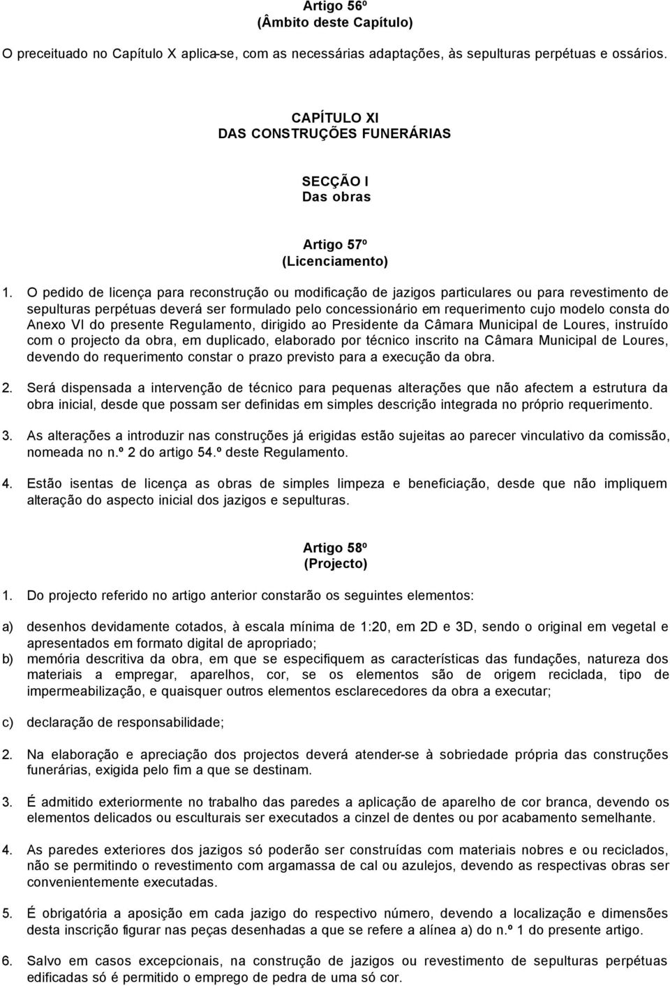 O pedido de licença para reconstrução ou modificação de jazigos particulares ou para revestimento de sepulturas perpétuas deverá ser formulado pelo concessionário em requerimento cujo modelo consta