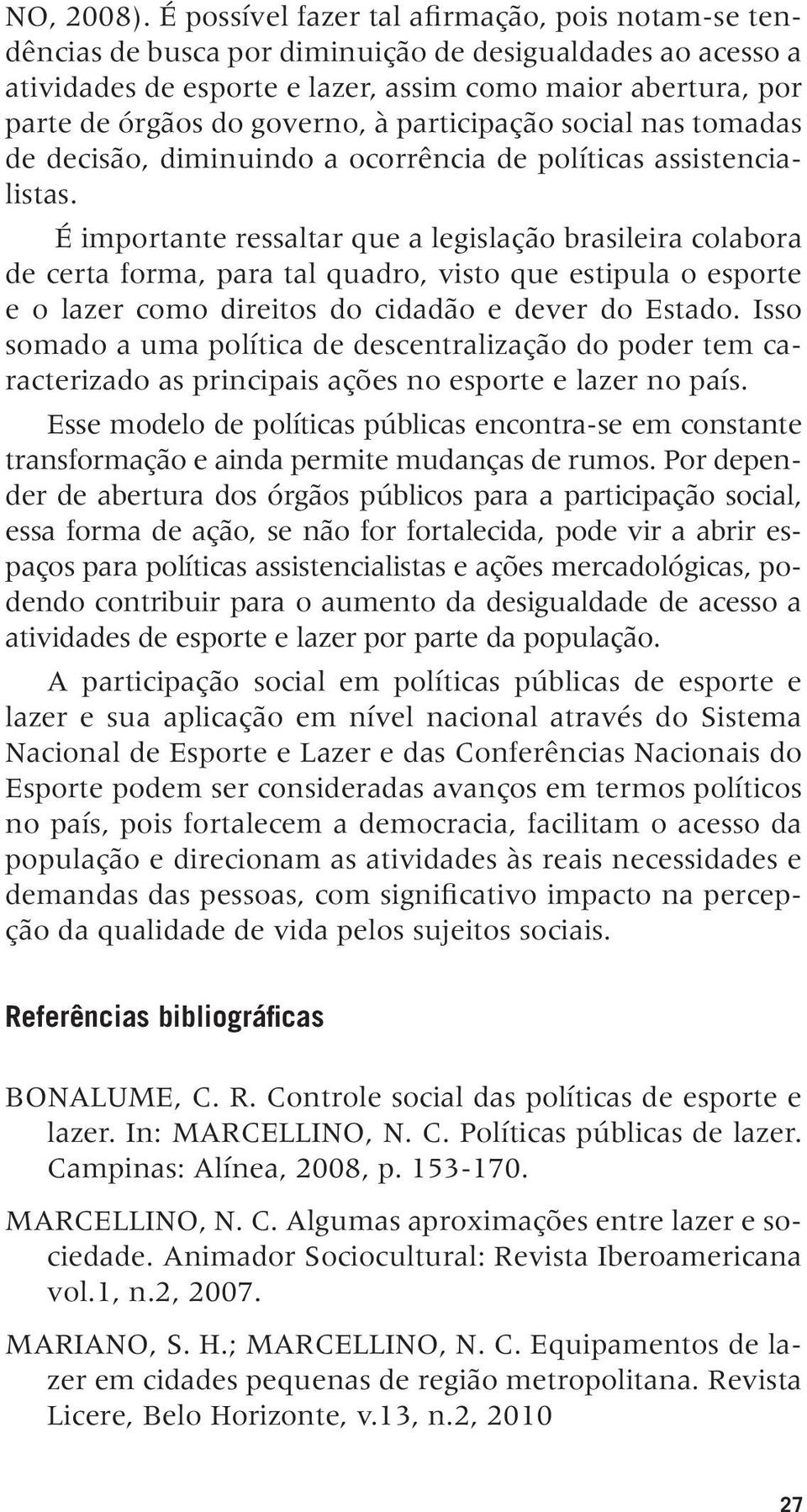 à participação social nas tomadas de decisão, diminuindo a ocorrência de políticas assistencialistas.