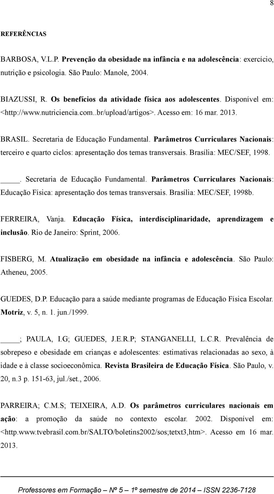 Parâmetros Curriculares Nacionais: terceiro e quarto ciclos: apresentação dos temas transversais. Brasília: MEC/SEF, 1998.. Secretaria de Educação Fundamental.