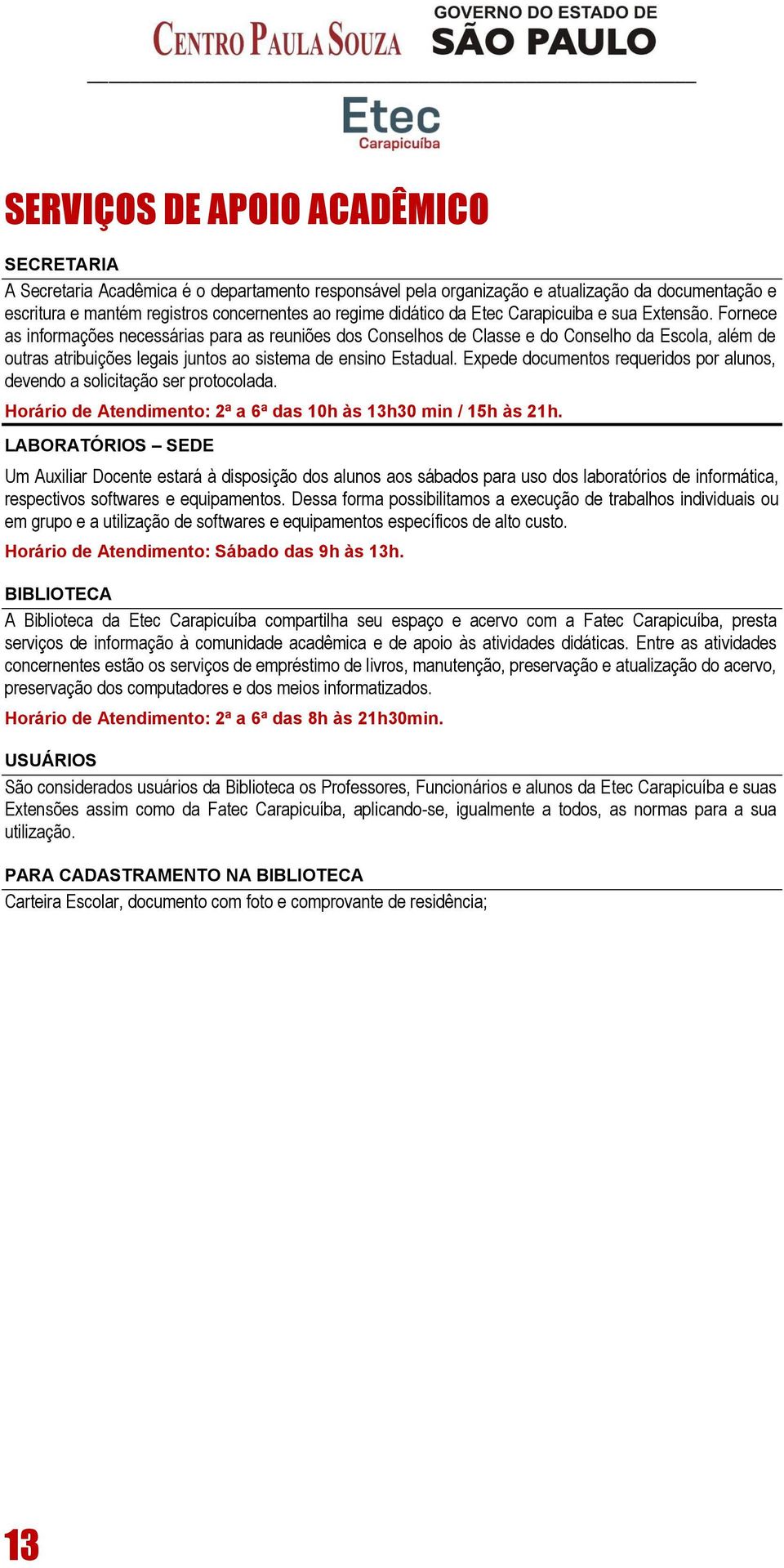 Fornece as informações necessárias para as reuniões dos Conselhos de Classe e do Conselho da Escola, além de outras atribuições legais juntos ao sistema de ensino Estadual.