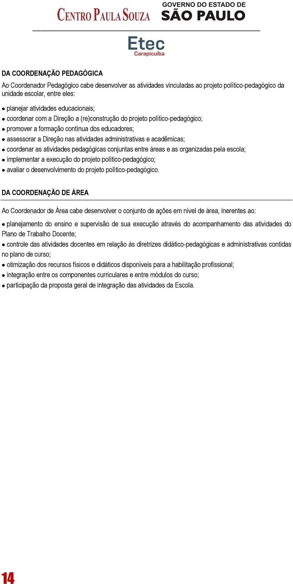 atividades pedagógicas conjuntas entre áreas e as organizadas pela escola; implementar a execução do projeto político-pedagógico; avaliar o desenvolvimento do projeto político-pedagógico.