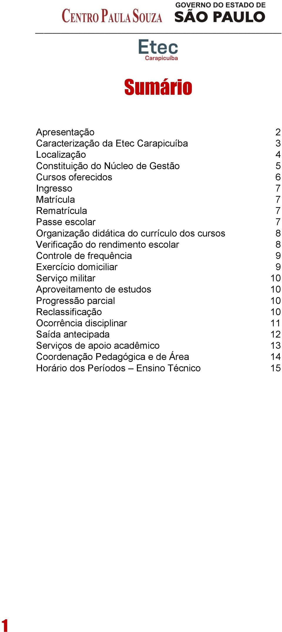 frequência 9 Exercício domiciliar 9 Serviço militar 10 Aproveitamento de estudos 10 Progressão parcial 10 Reclassificação 10 Ocorrência