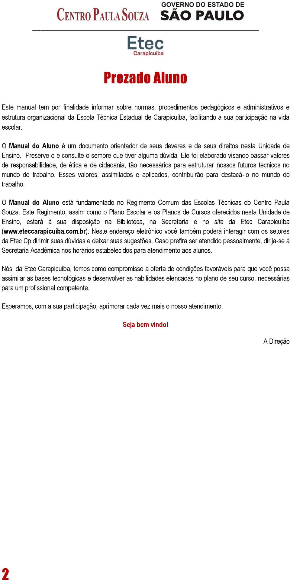 Ele foi elaborado visando passar valores de responsabilidade, de ética e de cidadania, tão necessários para estruturar nossos futuros técnicos no mundo do trabalho.