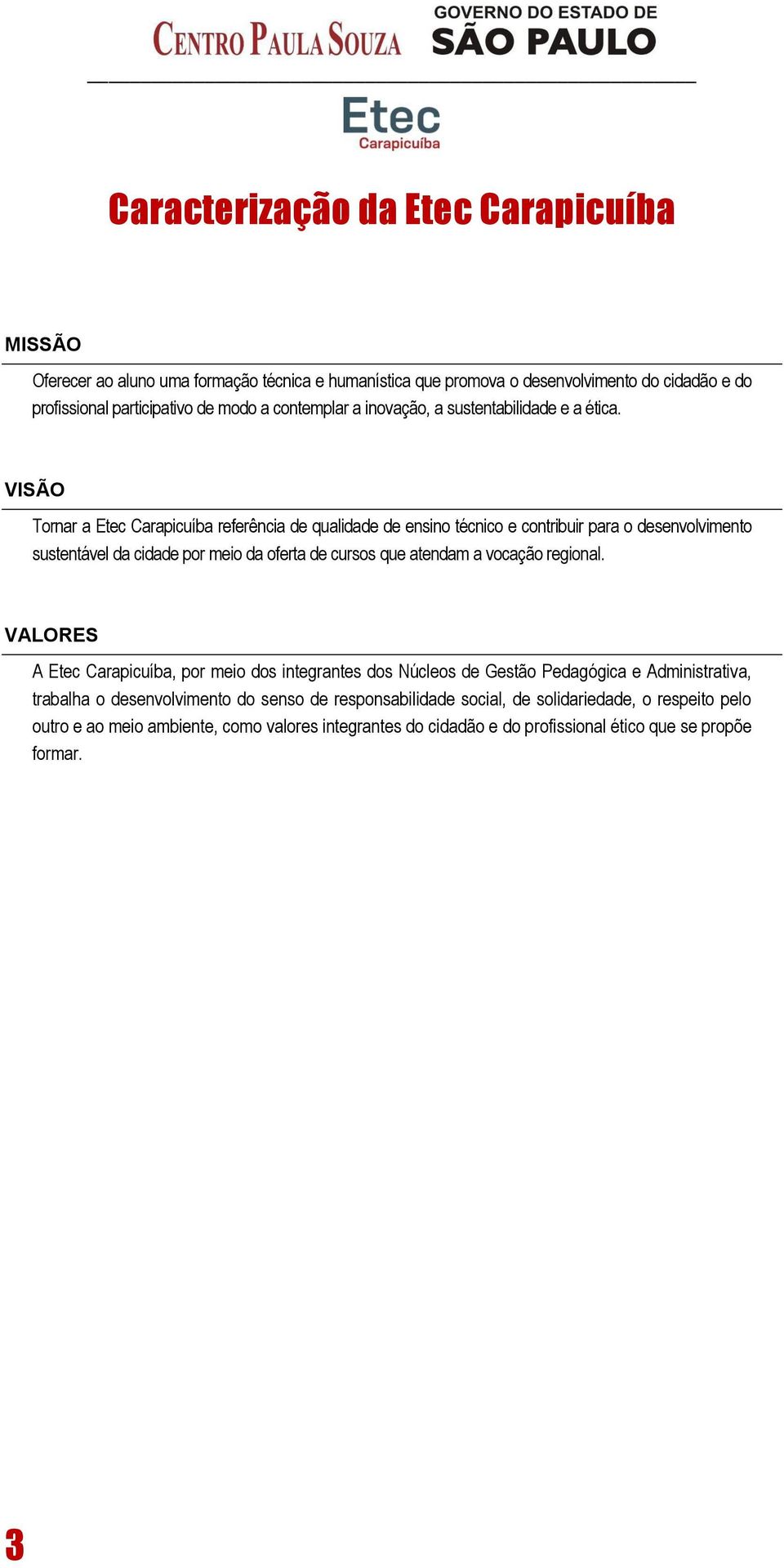 VISÃO Tornar a Etec Carapicuíba referência de qualidade de ensino técnico e contribuir para o desenvolvimento sustentável da cidade por meio da oferta de cursos que atendam a vocação