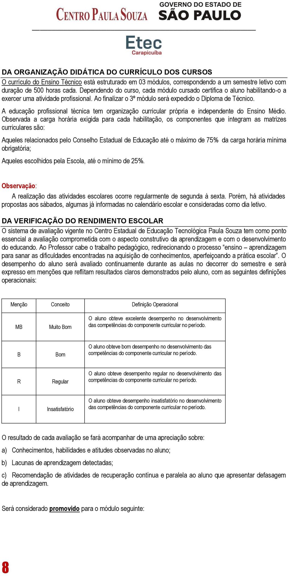 A educação profissional técnica tem organização curricular própria e independente do Ensino Médio.