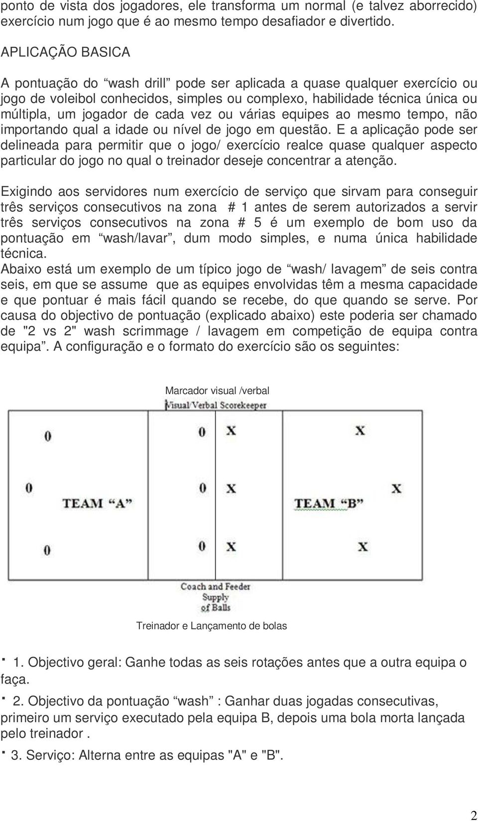 vez ou várias equipes ao mesmo tempo, não importando qual a idade ou nível de jogo em questão.