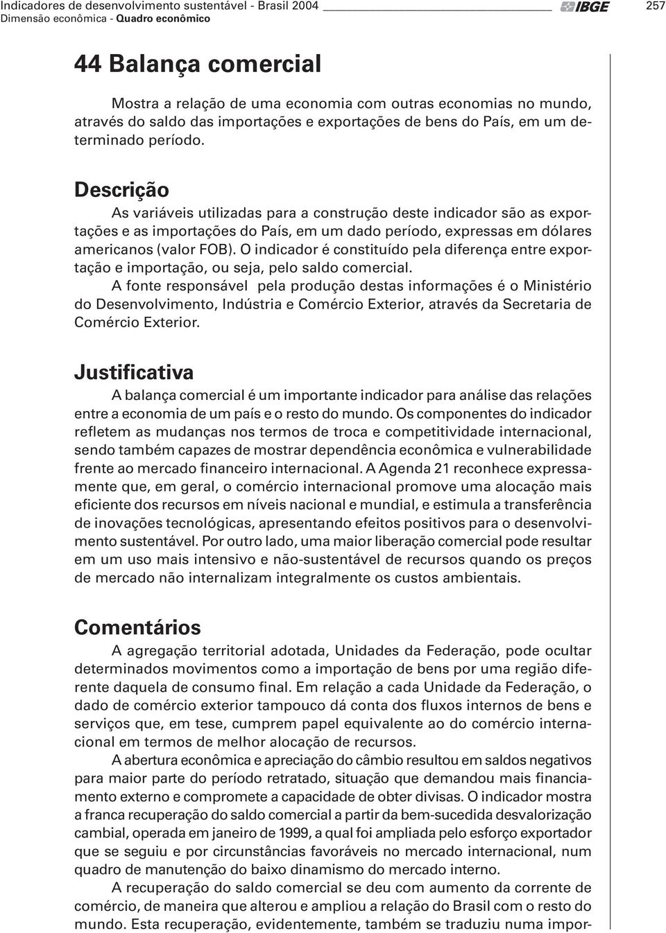 Descrição As variáveis utilizadas para a construção deste indicador são as exportações e as importações do País, em um dado período, expressas em dólares americanos (valor FOB).