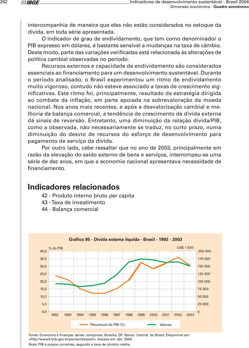 Deste modo, parte das variações verificadas está relacionada às alterações de política cambial observadas no período.