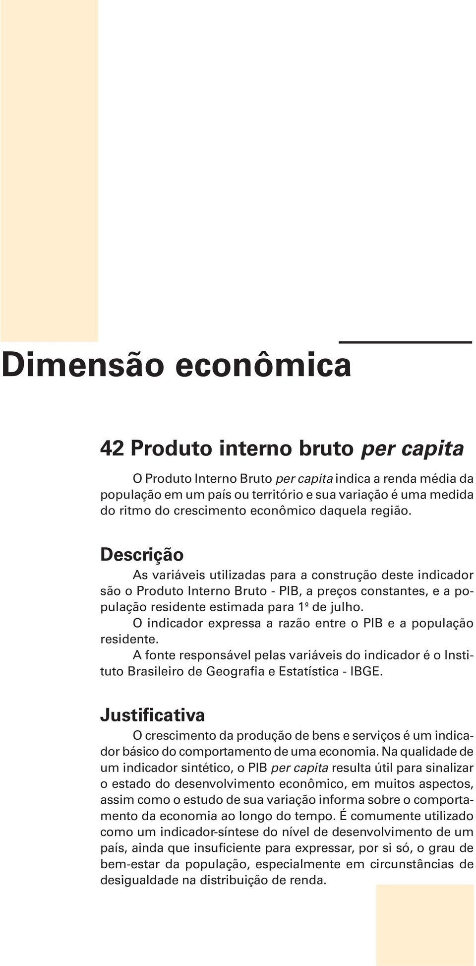 Descrição As variáveis utilizadas para a construção deste indicador são o Produto Interno Bruto - PIB, a preços constantes, e a população residente estimada para 1º de julho.