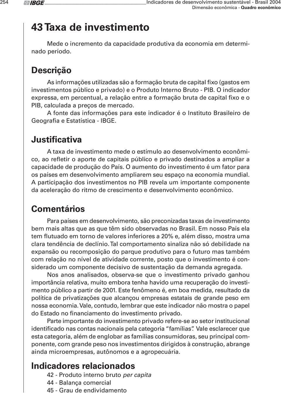 O indicador expressa, em percentual, a relação entre a formação bruta de capital fixo e o PIB, calculada a preços de mercado.