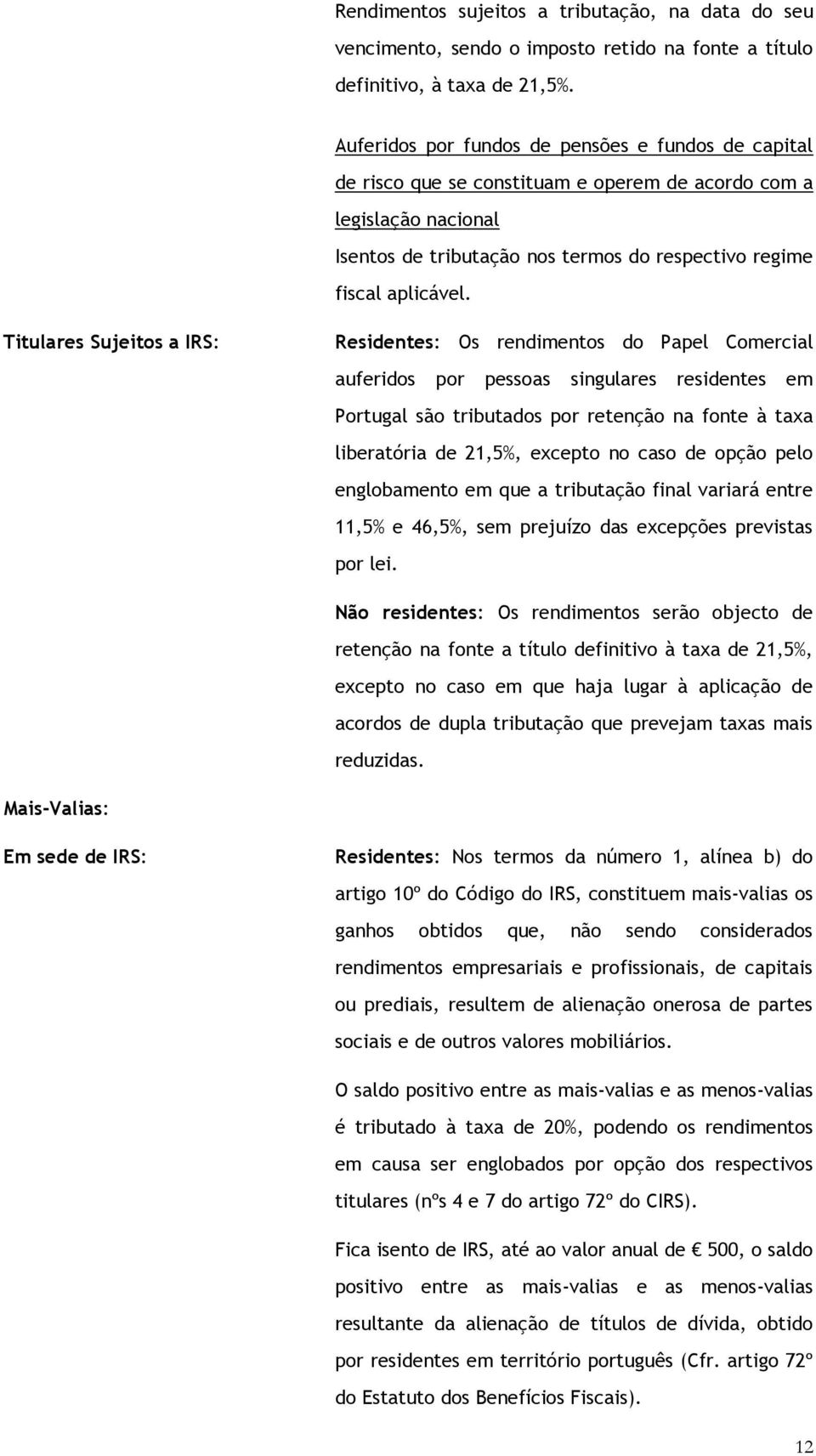 Titulares Sujeitos a IRS: Residentes: Os rendimentos do Papel Comercial auferidos por pessoas singulares residentes em Portugal são tributados por retenção na fonte à taxa liberatória de 21,5%,