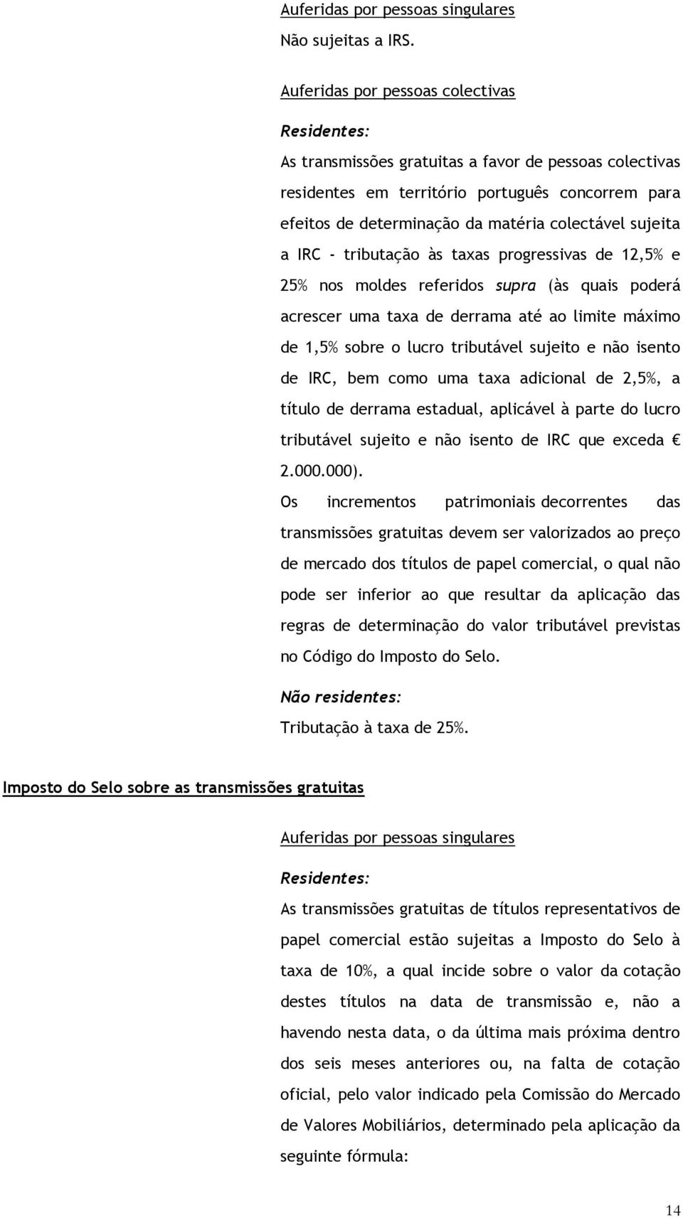 sujeita a IRC - tributação às taxas progressivas de 12,5% e 25% nos moldes referidos supra (às quais poderá acrescer uma taxa de derrama até ao limite máximo de 1,5% sobre o lucro tributável sujeito