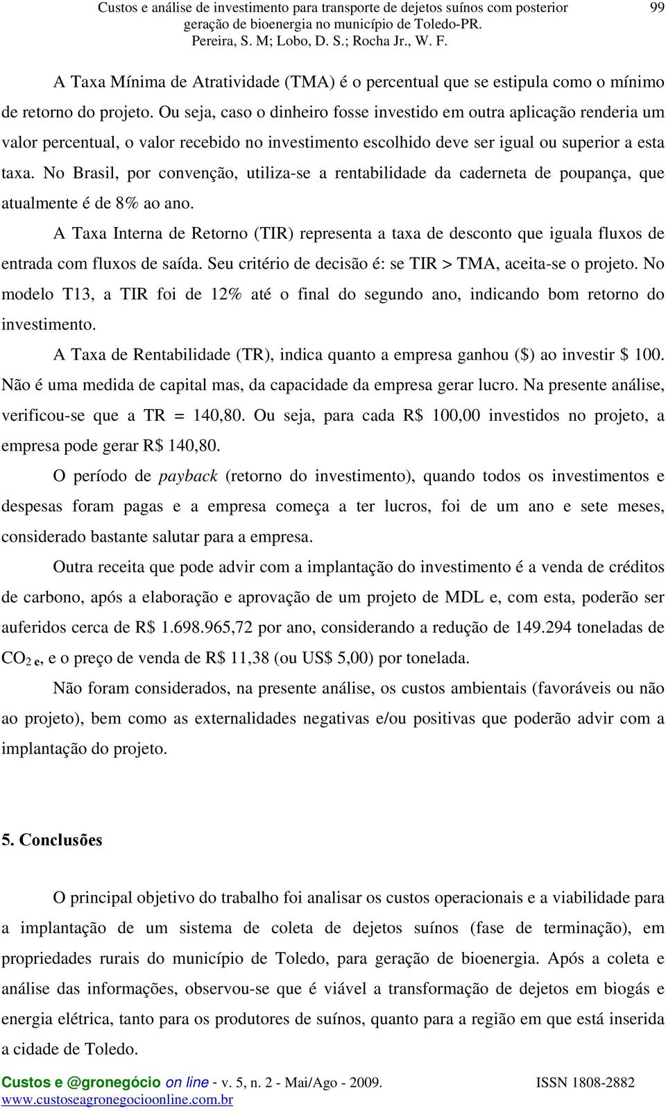 No Brasil, por convenção, utiliza-se a rentabilidade da caderneta de poupança, que atualmente é de 8% ao ano.