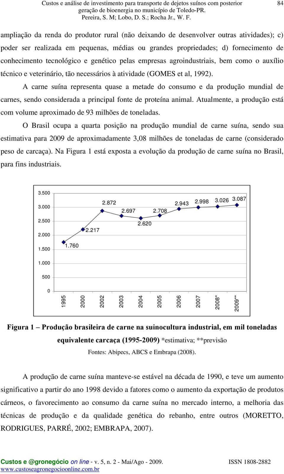 A carne suína representa quase a metade do consumo e da produção mundial de carnes, sendo considerada a principal fonte de proteína animal.