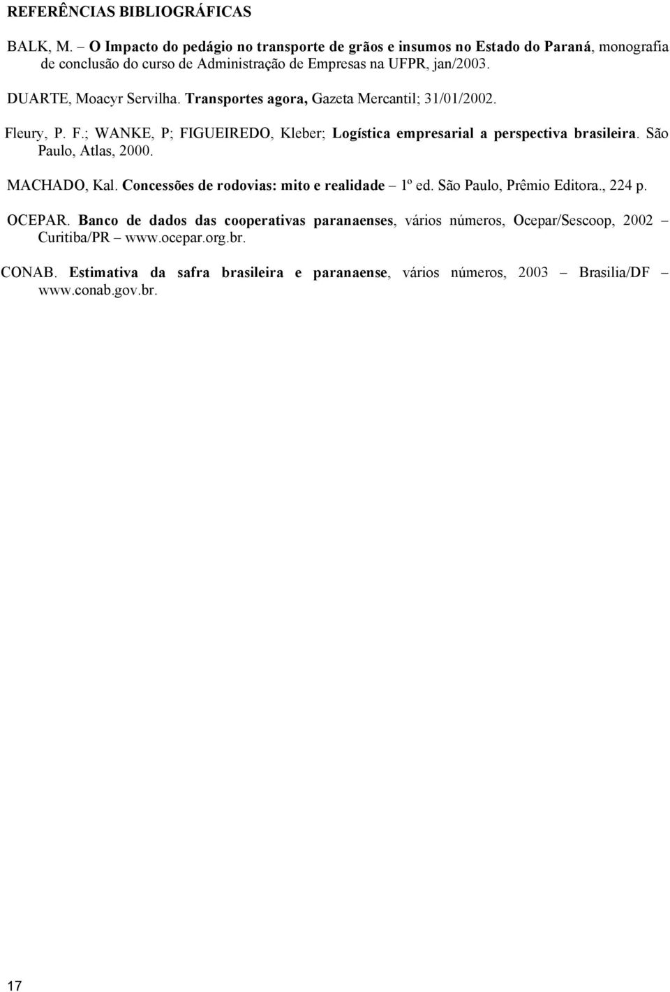 DUARTE, Moacyr Servilha. Transportes agora, Gazeta Mercantil; 31/01/2002. Fleury, P. F.; WANKE, P; FIGUEIREDO, Kleber; Logística empresarial a perspectiva brasileira.