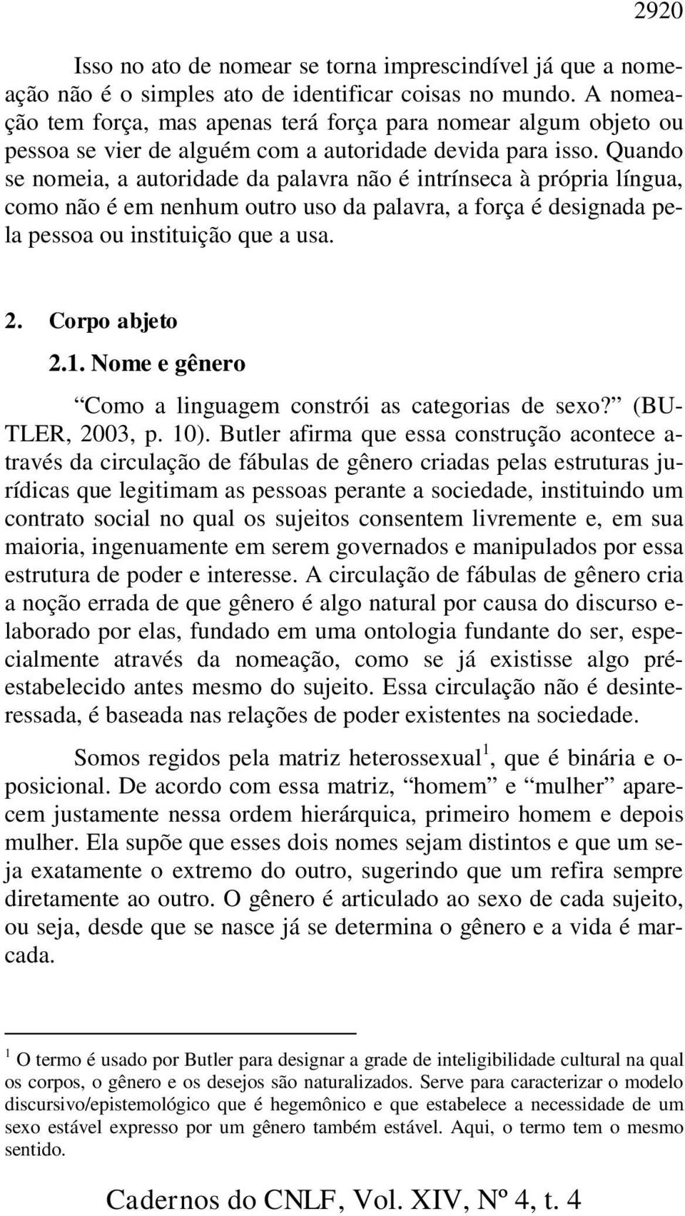 Quando se nomeia, a autoridade da palavra não é intrínseca à própria língua, como não é em nenhum outro uso da palavra, a força é designada pela pessoa ou instituição que a usa. 2. Corpo abjeto 2.1.