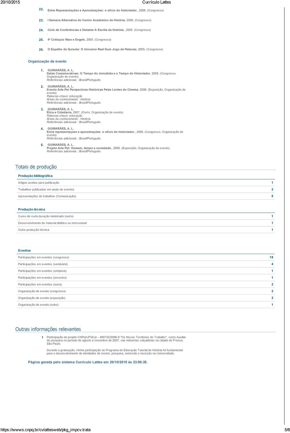 A L Datas Comemorativas: O Tempo do Jornalista e o Tempo do Historiador, 2008 (Congresso, Organização de evento) Referências adicionais : Brasil/Português 2 GUIMARÃES, A L Evento Arte Pet