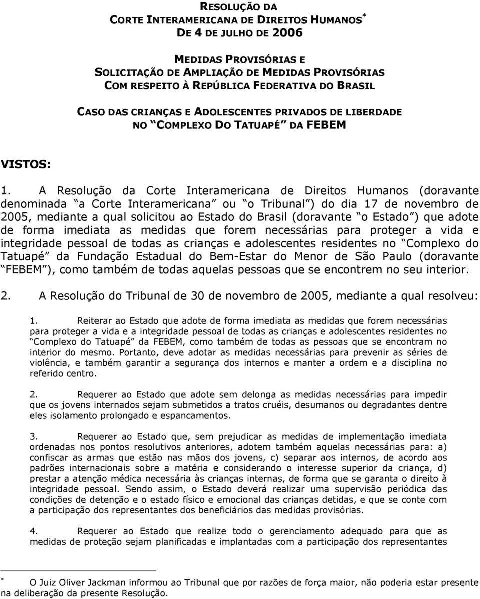 A Resolução da Corte Interamericana de Direitos Humanos (doravante denominada a Corte Interamericana ou o Tribunal ) do dia 17 de novembro de 2005, mediante a qual solicitou ao Estado do Brasil